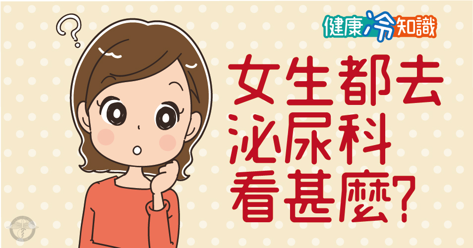 【健康冷知識】女生都去泌尿科看甚麼？